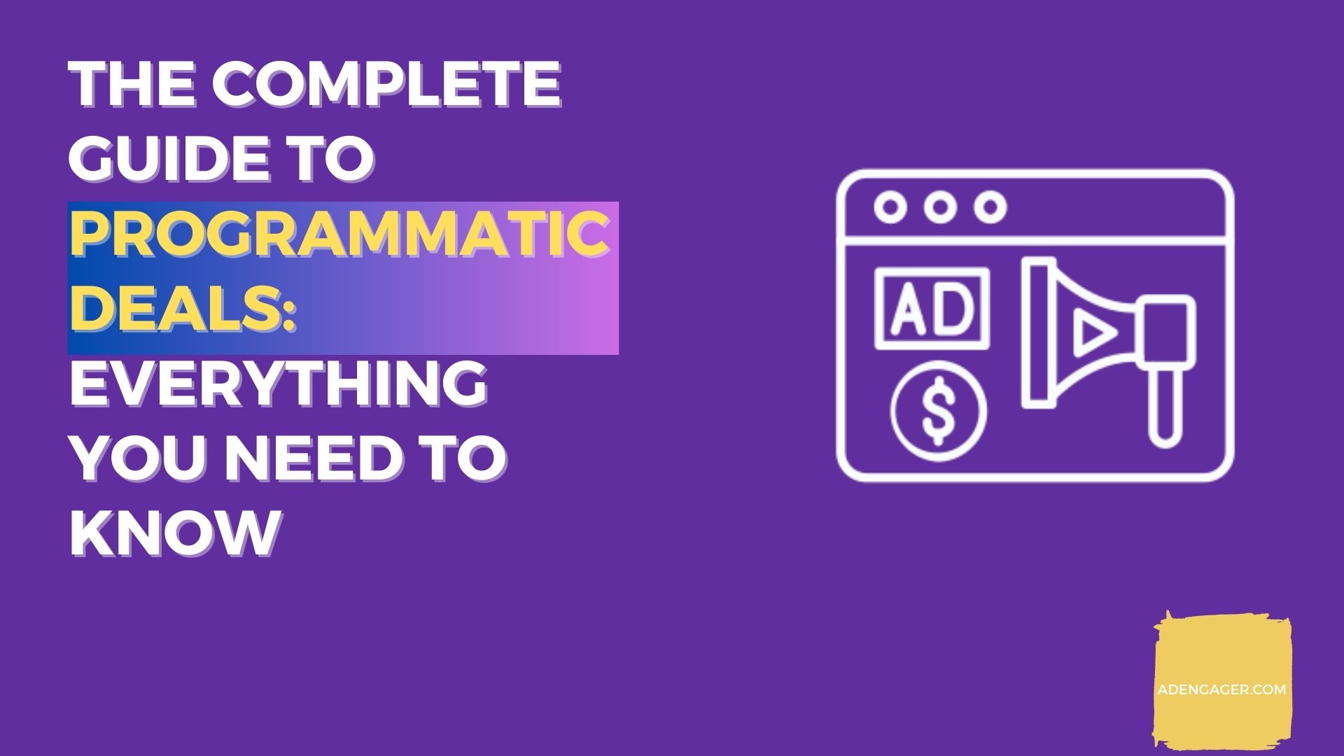 The Complete Guide To Programmatic Deals: Everything You Need To Know