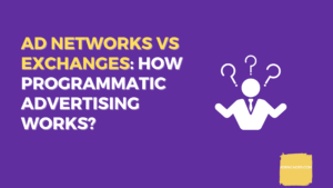 Ad Networks vs Exchanges: How Programmatic Advertising Works